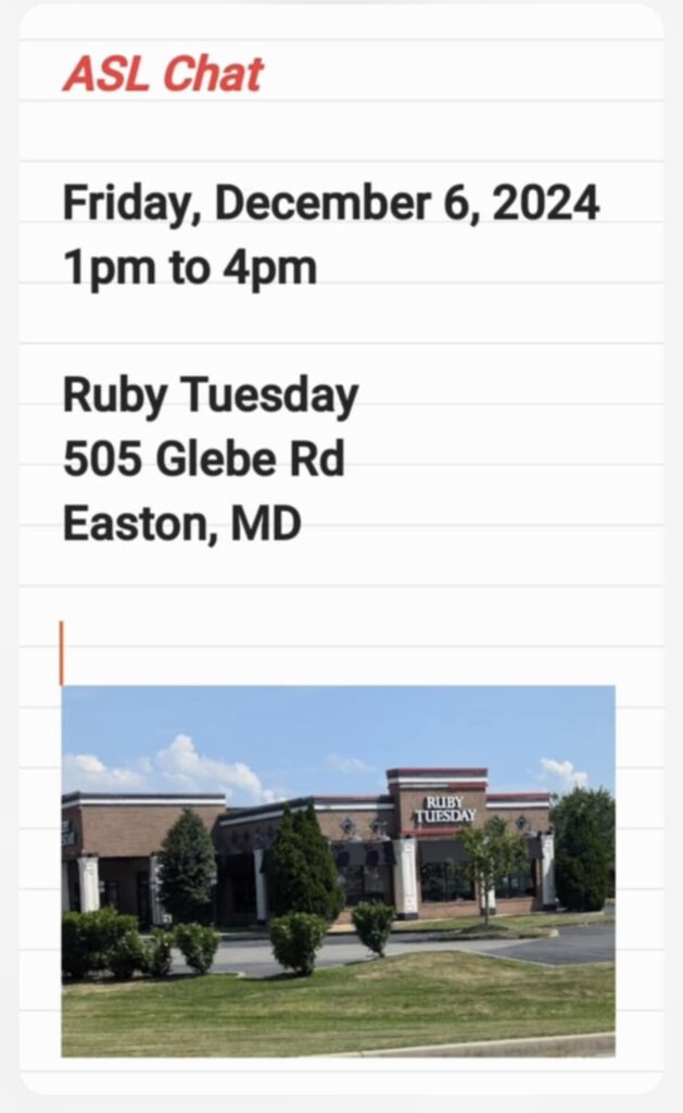 ASL Chat
Dec. 6, 2024, 1-4pm
Ruby Tuesday, 505 Glebe Rd, Easton, MD
