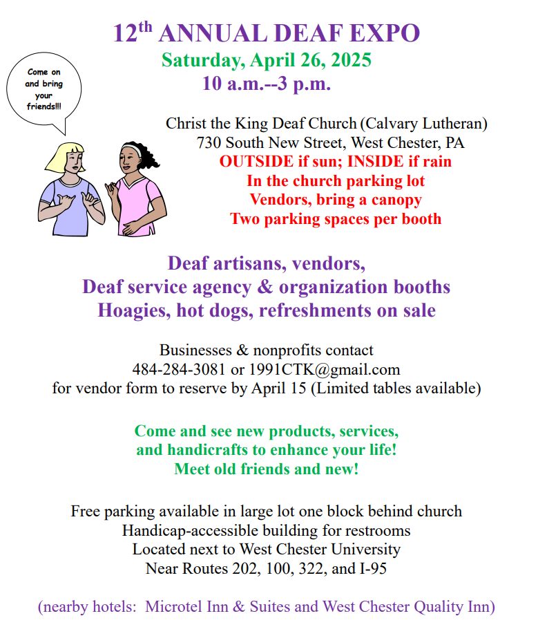 We are excited to announce our 12th Annual Deaf Expo at Christ the King Deaf Church (Calvary Lutheran) in West Chester, PA! Join us on Saturday, April 26th, 2025 from 10 AM to 3 PM. Interested in a booth, contact 484-284-3081 or 1991ctk@gmail.com.